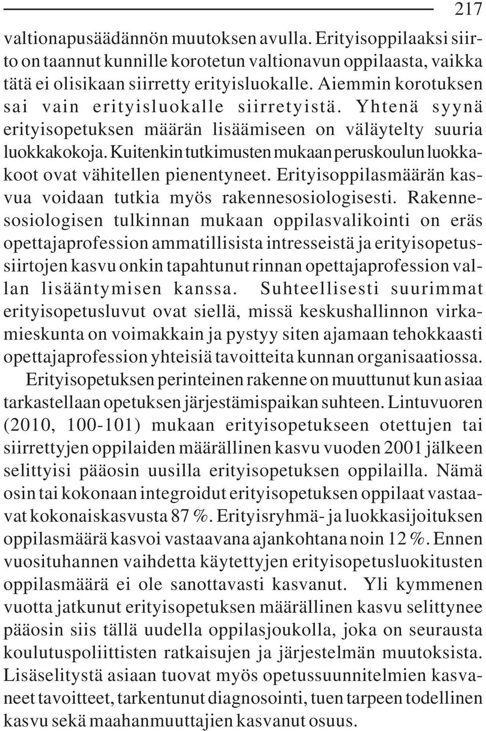 Kuitenkin tutkimusten mukaan peruskoulun luokkakoot ovat vähitellen pienentyneet. Erityisoppilasmäärän kasvua voidaan tutkia myös rakennesosiologisesti.