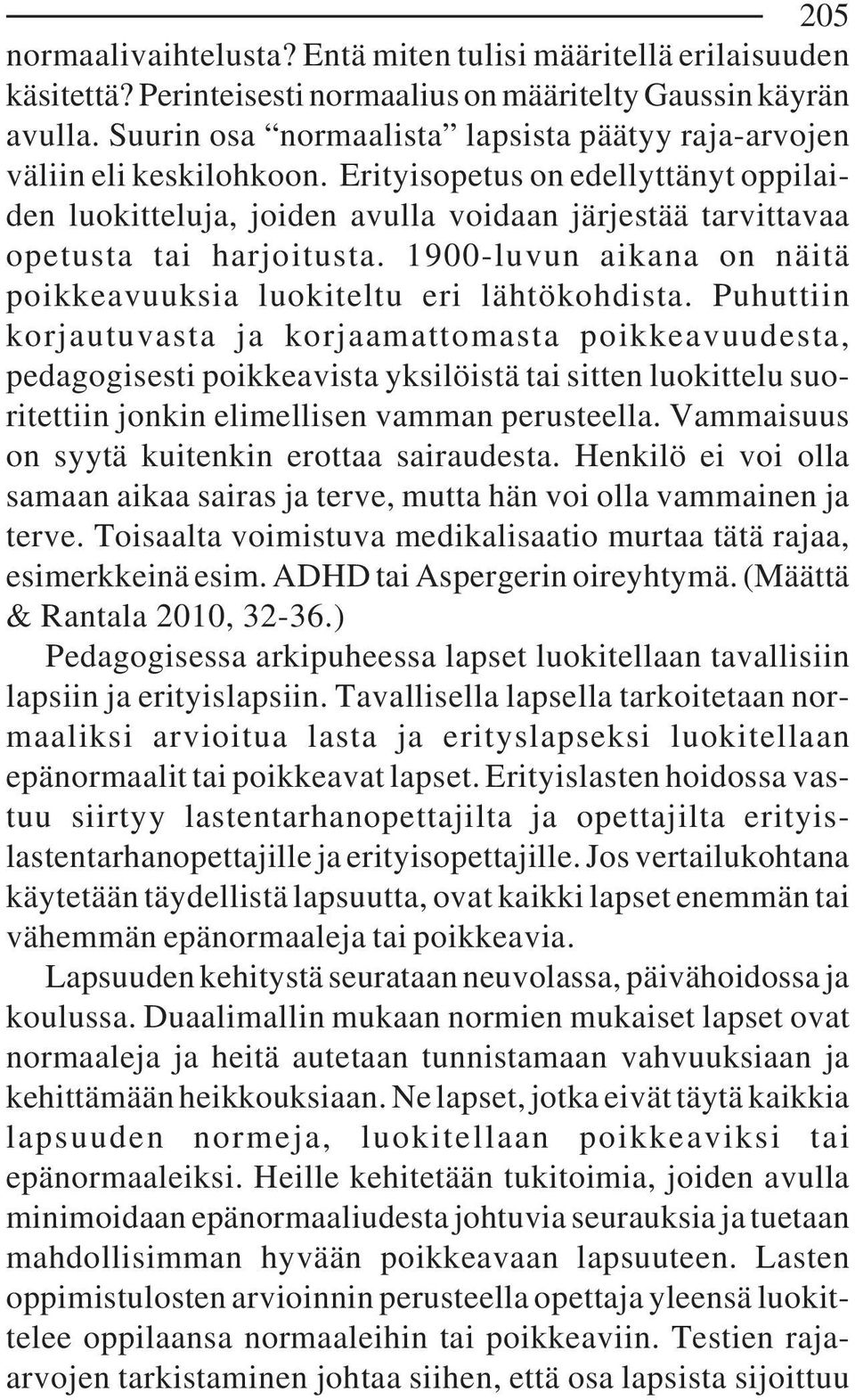 Erityisopetus on edellyttänyt oppilaiden luokitteluja, joiden avulla voidaan järjestää tarvittavaa opetusta tai harjoitusta. 1900-luvun aikana on näitä poikkeavuuksia luokiteltu eri lähtökohdista.