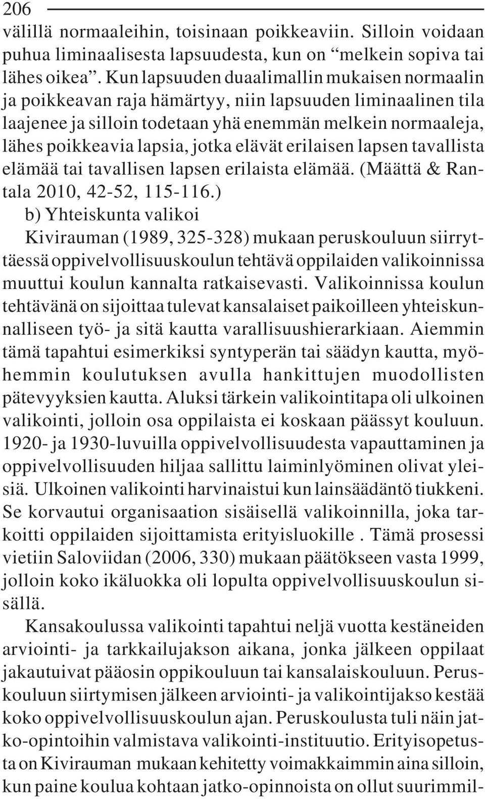 elävät erilaisen lapsen tavallista elämää tai tavallisen lapsen erilaista elämää. (Määttä & Rantala 2010, 42-52, 115-116.