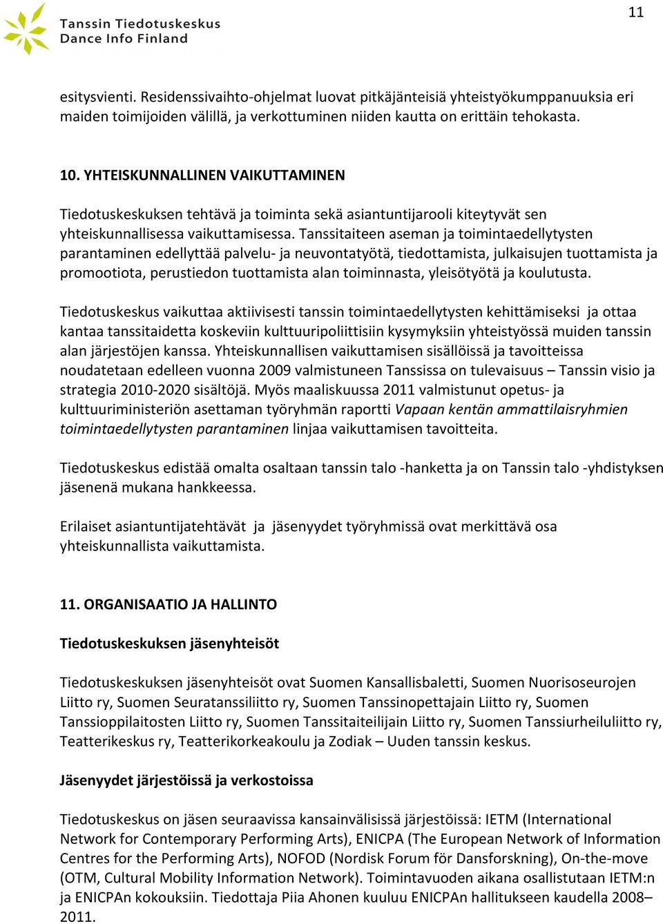 Tanssitaiteen aseman ja toimintaedellytysten parantaminen edellyttää palvelu- ja neuvontatyötä, tiedottamista, julkaisujen tuottamista ja promootiota, perustiedon tuottamista alan toiminnasta,