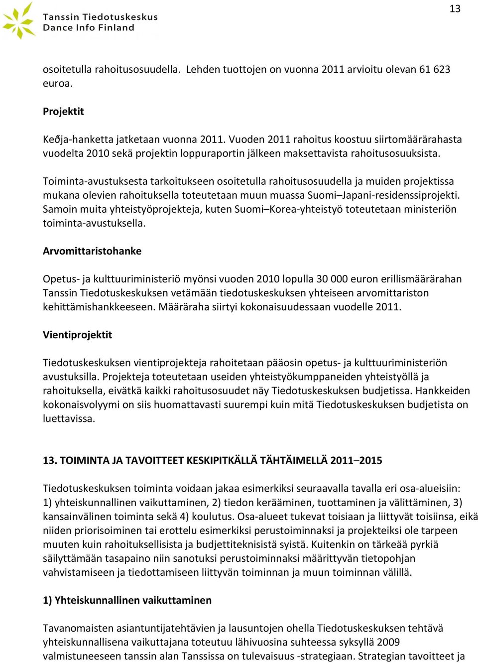 Toiminta- avustuksesta tarkoitukseen osoitetulla rahoitusosuudella ja muiden projektissa mukana olevien rahoituksella toteutetaan muun muassa Suomi Japani- residenssiprojekti.