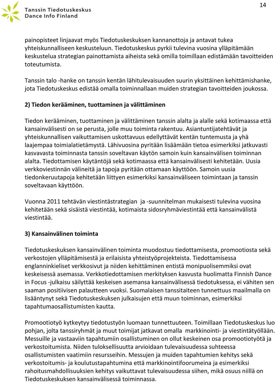 Tanssin talo - hanke on tanssin kentän lähitulevaisuuden suurin yksittäinen kehittämishanke, jota Tiedotuskeskus edistää omalla toiminnallaan muiden strategian tavoitteiden joukossa.