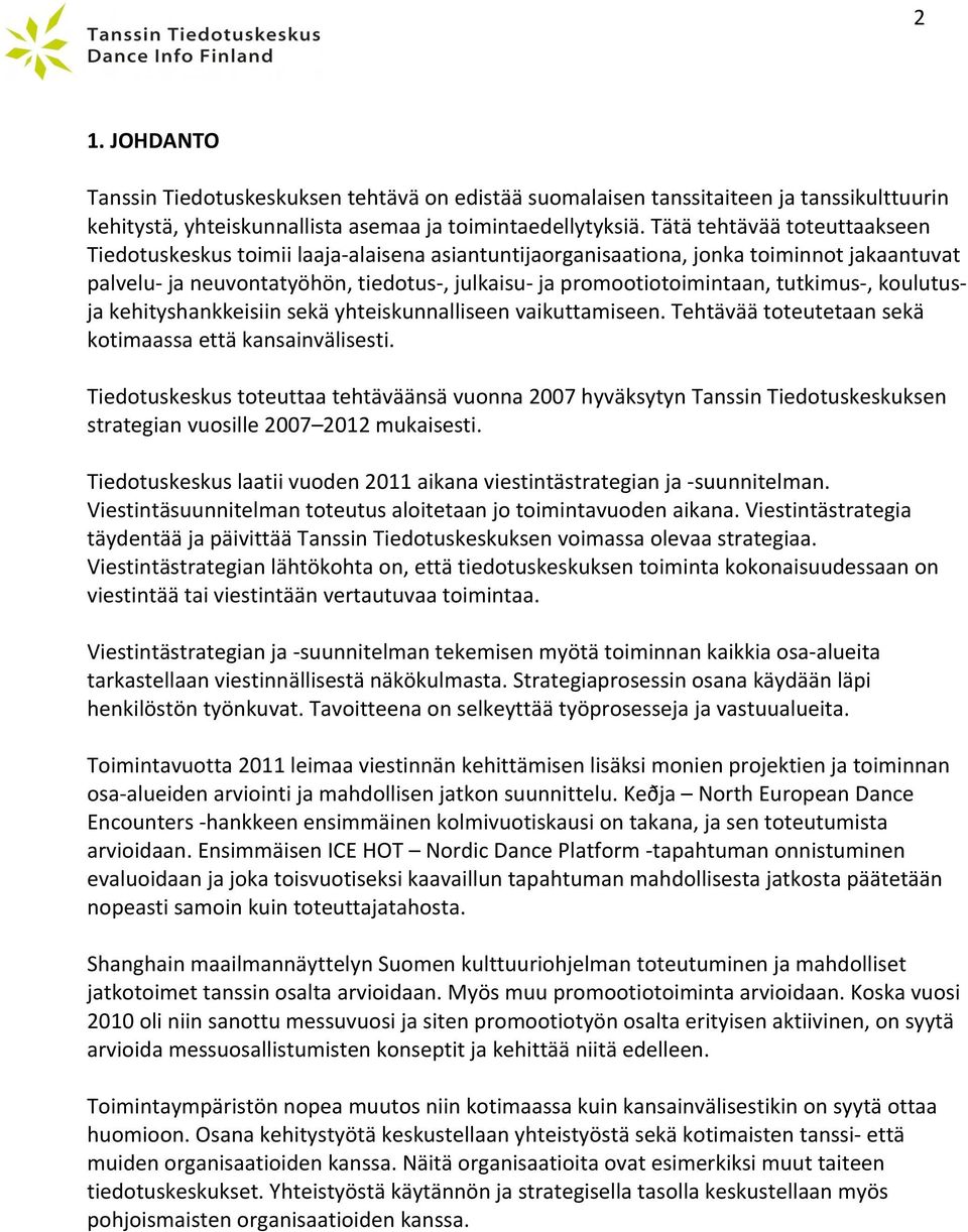 tutkimus-, koulutus- ja kehityshankkeisiin sekä yhteiskunnalliseen vaikuttamiseen. Tehtävää toteutetaan sekä kotimaassa että kansainvälisesti.