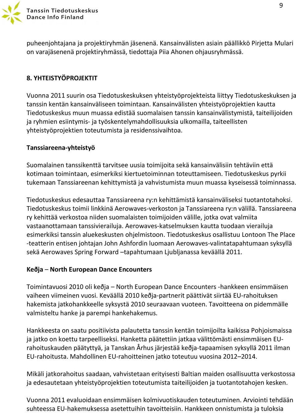 Kansainvälisten yhteistyöprojektien kautta Tiedotuskeskus muun muassa edistää suomalaisen tanssin kansainvälistymistä, taiteilijoiden ja ryhmien esiintymis- ja työskentelymahdollisuuksia ulkomailla,