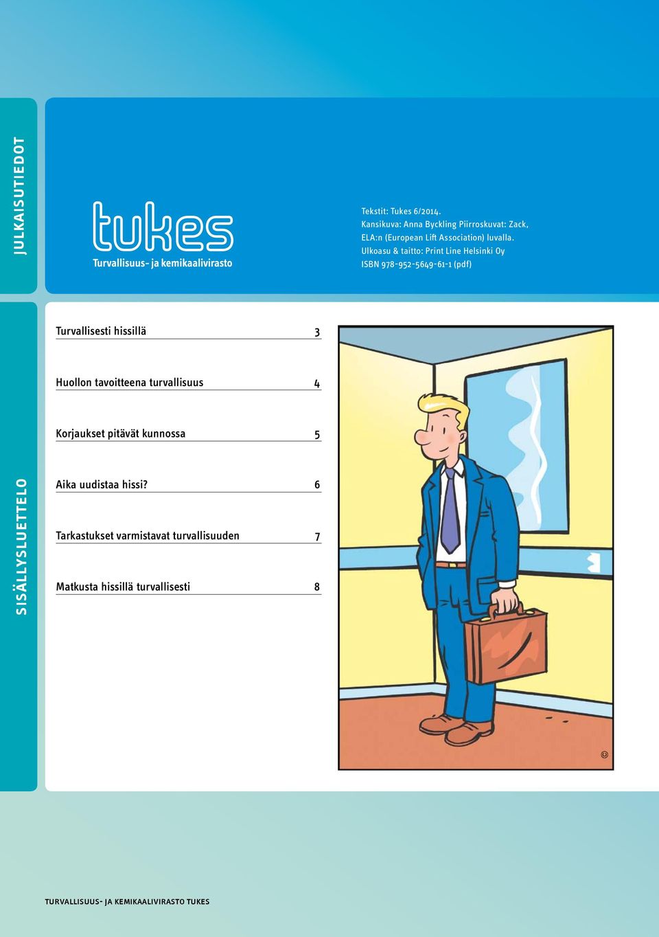 Ulkoasu & taitto: Print Line Helsinki Oy ISBN 978-952-5649-61-1 (pdf) Turvallisesti hissillä 3 Huollon