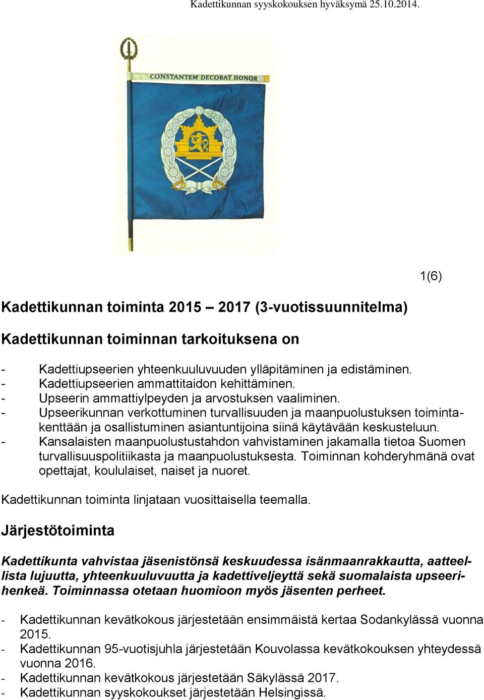 - Kadettiupseerien ammattitaidon kehittäminen. - Upseerin ammattiylpeyden ja arvostuksen vaaliminen.