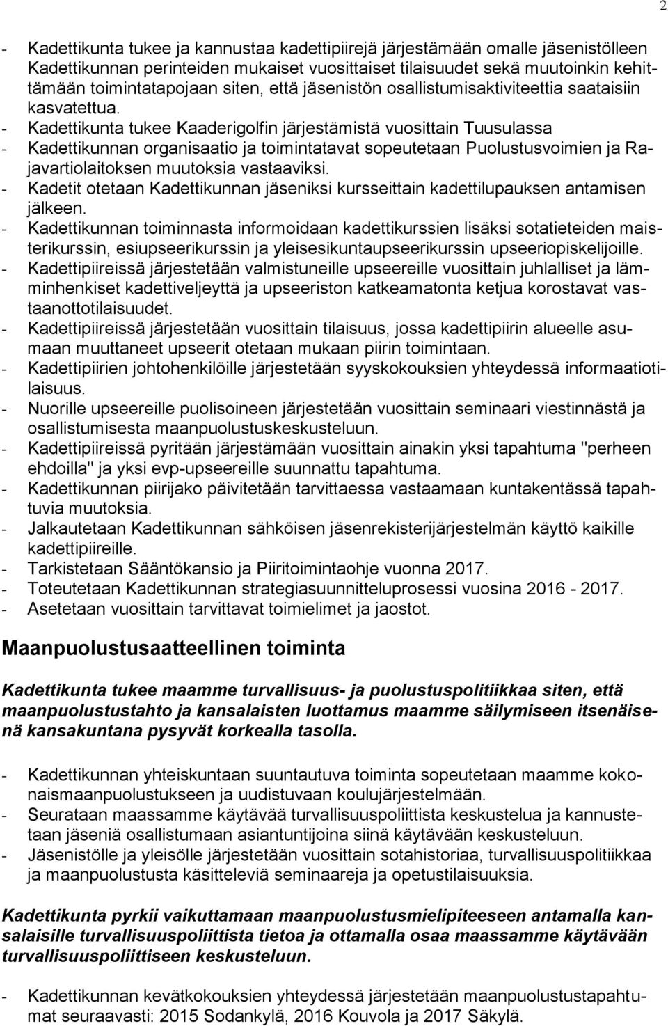 - Kadettikunta tukee Kaaderigolfin järjestämistä vuosittain Tuusulassa - Kadettikunnan organisaatio ja toimintatavat sopeutetaan Puolustusvoimien ja Rajavartiolaitoksen muutoksia vastaaviksi.