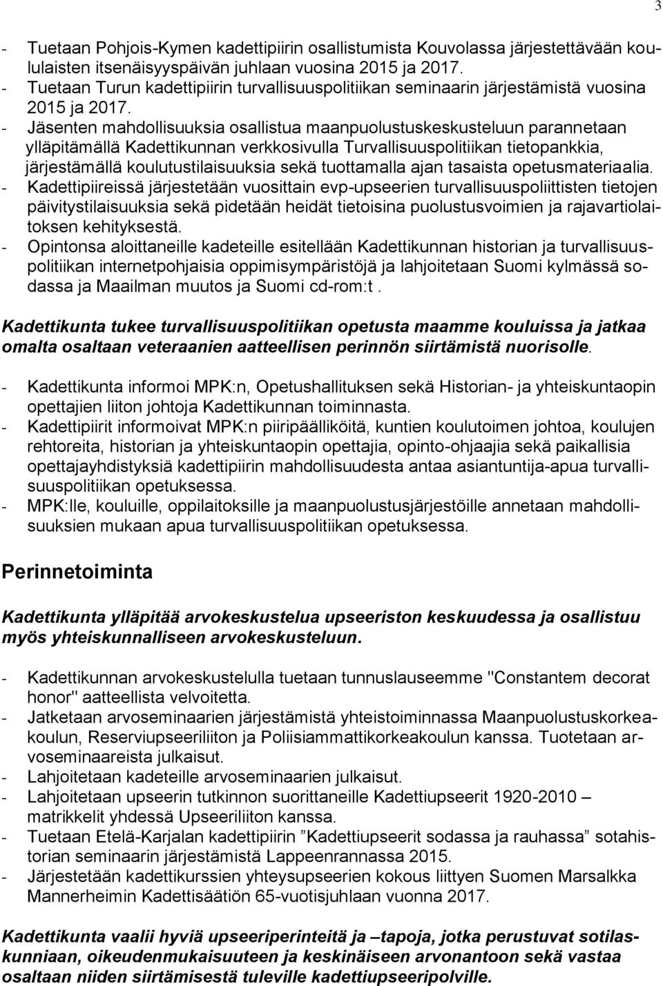 - Jäsenten mahdollisuuksia osallistua maanpuolustuskeskusteluun parannetaan ylläpitämällä Kadettikunnan verkkosivulla Turvallisuuspolitiikan tietopankkia, järjestämällä koulutustilaisuuksia sekä