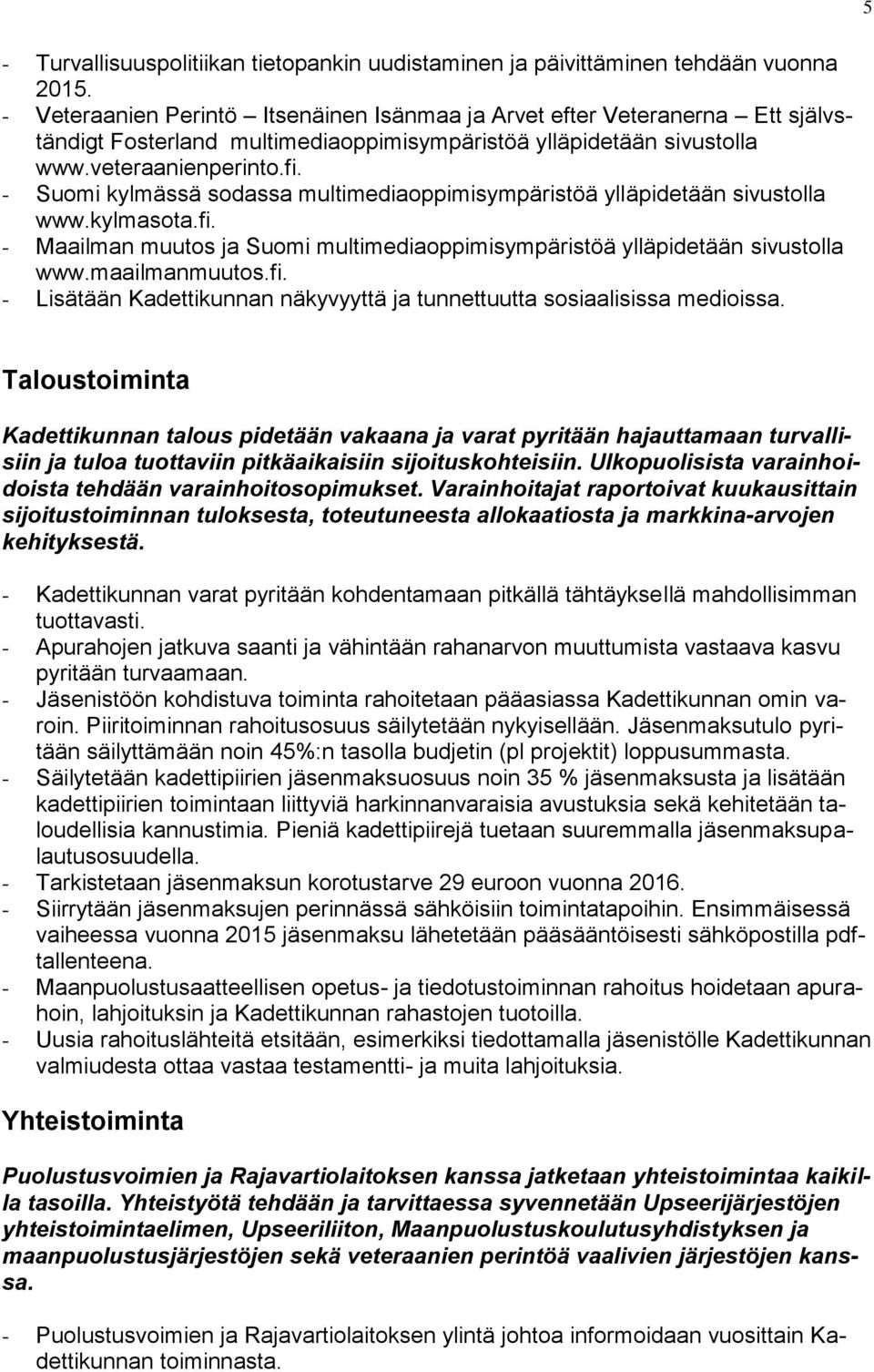 - Suomi kylmässä sodassa multimediaoppimisympäristöä ylläpidetään sivustolla www.kylmasota.fi. - Maailman muutos ja Suomi multimediaoppimisympäristöä ylläpidetään sivustolla www.maailmanmuutos.fi. - Lisätään Kadettikunnan näkyvyyttä ja tunnettuutta sosiaalisissa medioissa.