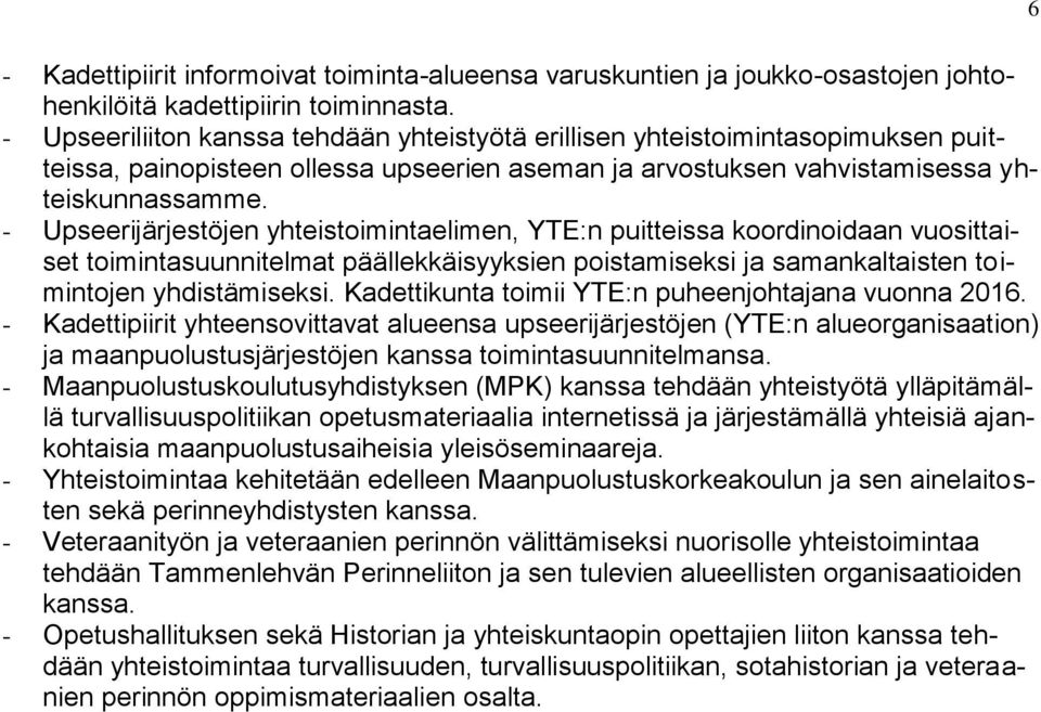 - Upseerijärjestöjen yhteistoimintaelimen, YTE:n puitteissa koordinoidaan vuosittaiset toimintasuunnitelmat päällekkäisyyksien poistamiseksi ja samankaltaisten toimintojen yhdistämiseksi.