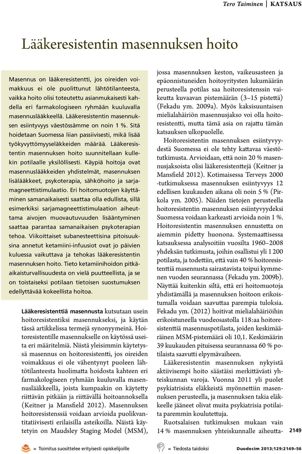 Sitä hoidetaan Suomessa liian passiivisesti, mikä lisää työkyvyttömyyseläkkeiden määrää. Lääkeresistentin masennuksen hoito suunnitellaan kullekin potilaalle yksilöllisesti.