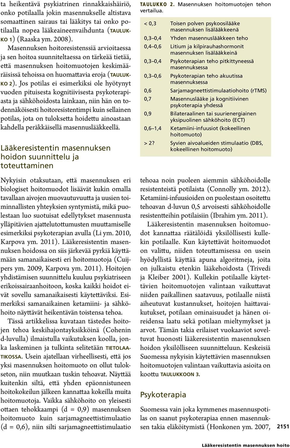 Jos potilas ei esimerkiksi ole hyötynyt vuoden pituisesta kognitiivisesta psykoterapiasta ja sähköhoidosta lainkaan, niin hän on todennäköisesti hoitoresistentimpi kuin sellainen potilas, jota on