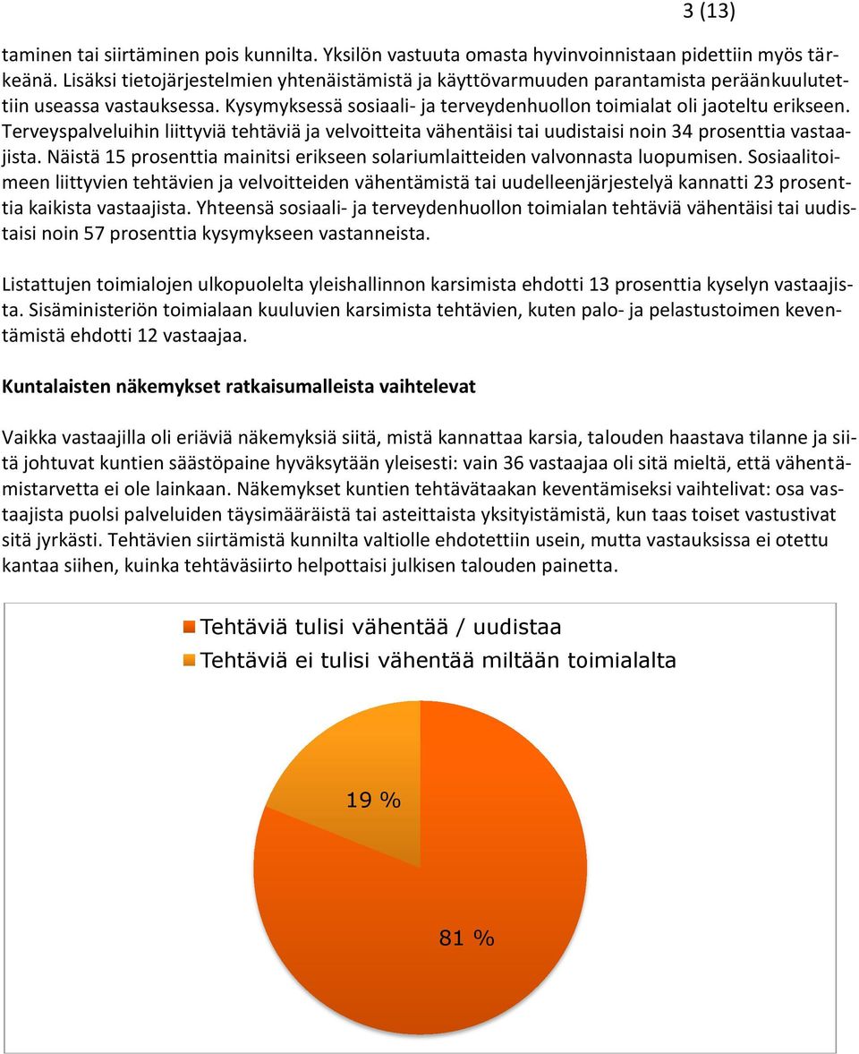 Terveyspalveluihin liittyviä tehtäviä ja velvoitteita vähentäisi tai uudistaisi noin 34 prosenttia vastaajista. Näistä 15 prosenttia mainitsi erikseen solariumlaitteiden valvonnasta luopumisen.