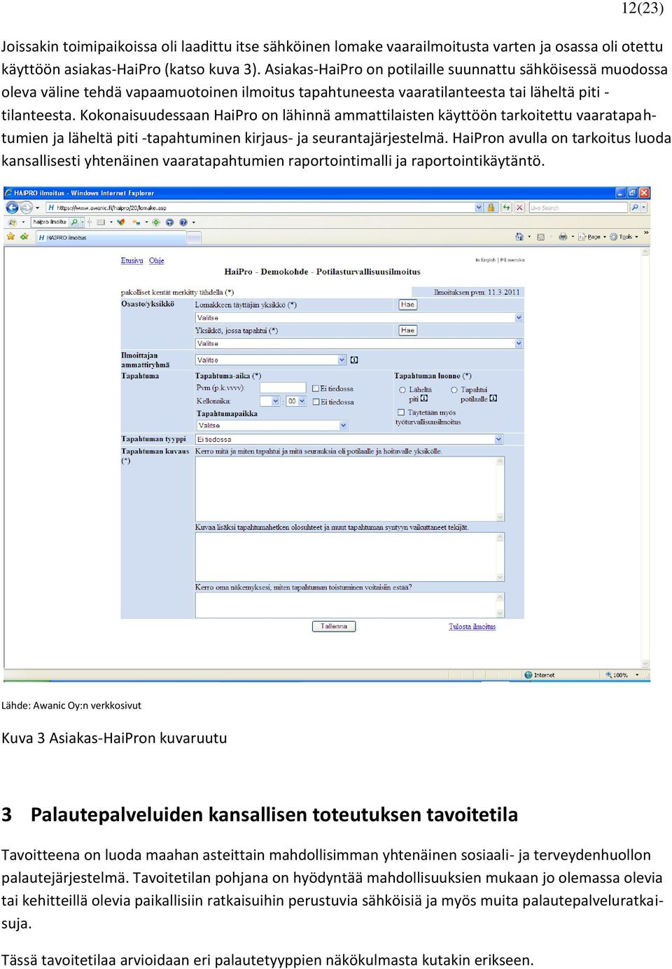 Kokonaisuudessaan HaiPro on lähinnä ammattilaisten käyttöön tarkoitettu vaaratapahtumien ja läheltä piti -tapahtuminen kirjaus- ja seurantajärjestelmä.