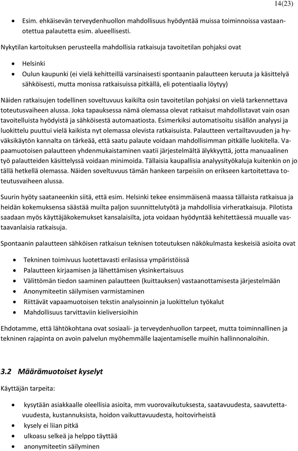 sähköisesti, mutta monissa ratkaisuissa pitkällä, eli potentiaalia löytyy) Näiden ratkaisujen todellinen soveltuvuus kaikilta osin tavoitetilan pohjaksi on vielä tarkennettava toteutusvaiheen alussa.