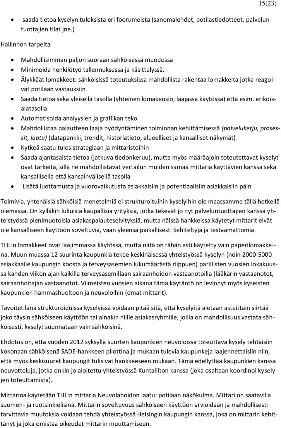 Älykkäät lomakkeet: sähköisissä toteutuksissa mahdollista rakentaa lomakkeita jotka reagoivat potilaan vastauksiin Saada tietoa sekä yleisellä tasolla (yhteinen lomakeosio, laajassa käytössä) että