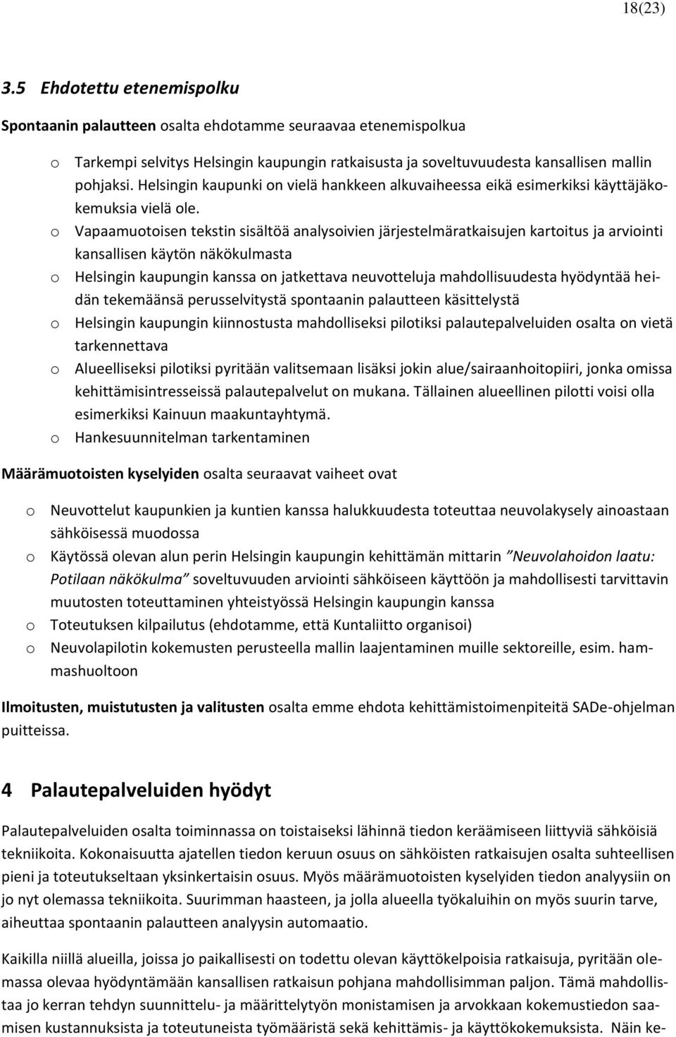 o Vapaamuotoisen tekstin sisältöä analysoivien järjestelmäratkaisujen kartoitus ja arviointi kansallisen käytön näkökulmasta o Helsingin kaupungin kanssa on jatkettava neuvotteluja mahdollisuudesta