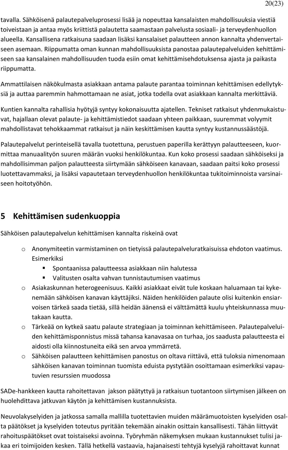 Kansallisena ratkaisuna saadaan lisäksi kansalaiset palautteen annon kannalta yhdenvertaiseen asemaan.