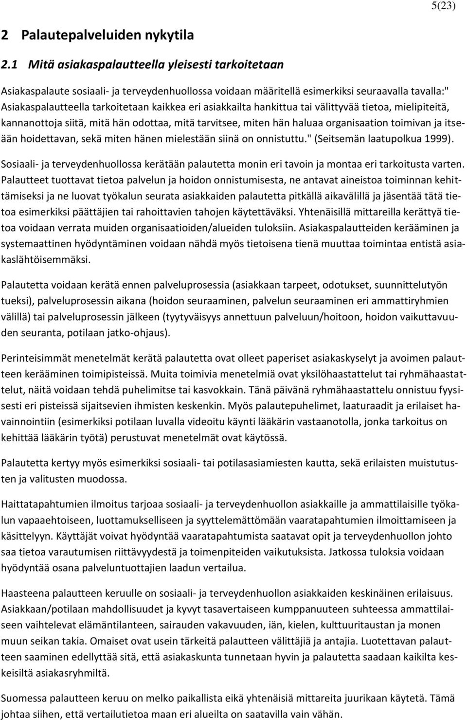 asiakkailta hankittua tai välittyvää tietoa, mielipiteitä, kannanottoja siitä, mitä hän odottaa, mitä tarvitsee, miten hän haluaa organisaation toimivan ja itseään hoidettavan, sekä miten hänen