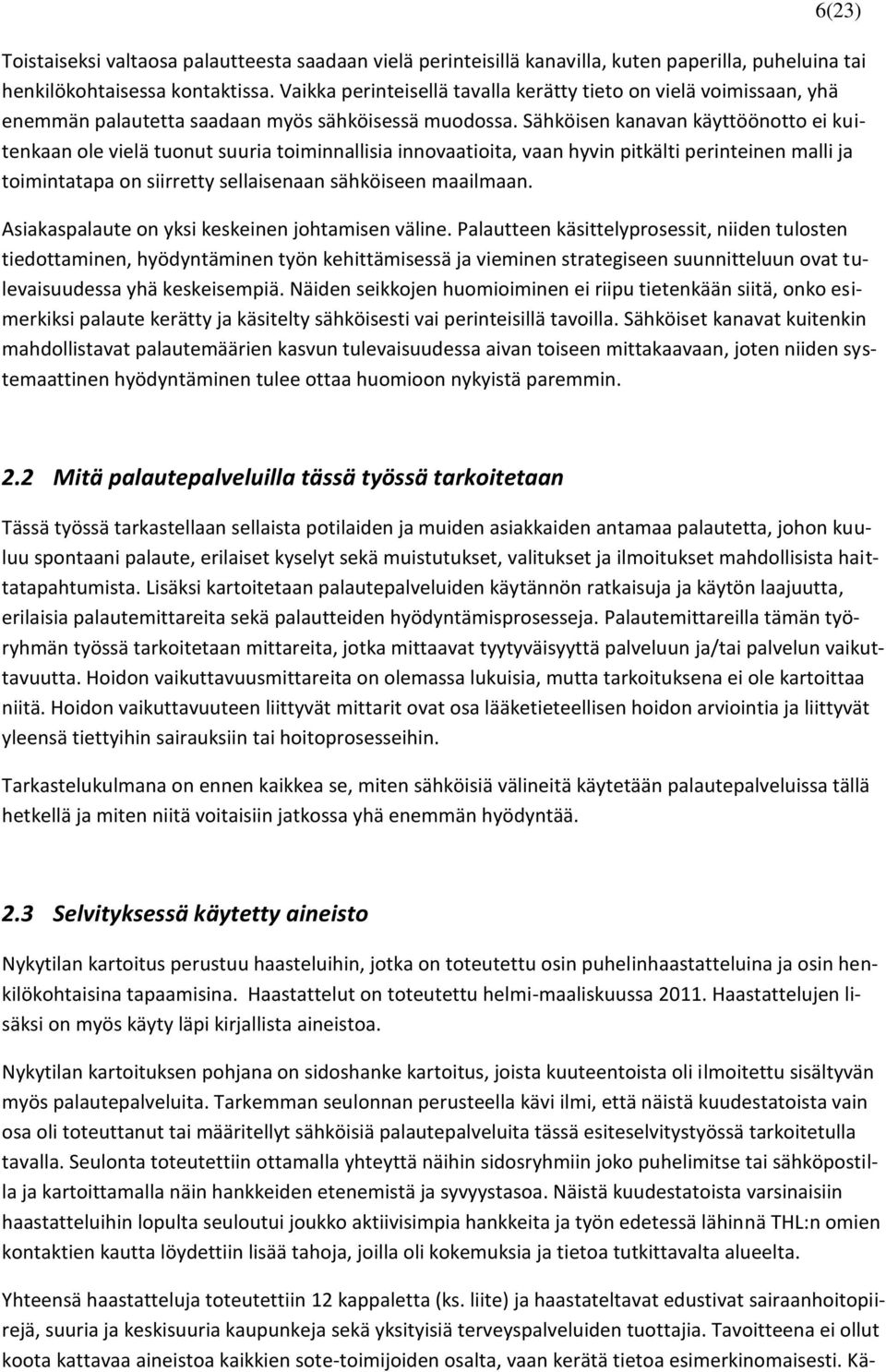 Sähköisen kanavan käyttöönotto ei kuitenkaan ole vielä tuonut suuria toiminnallisia innovaatioita, vaan hyvin pitkälti perinteinen malli ja toimintatapa on siirretty sellaisenaan sähköiseen maailmaan.