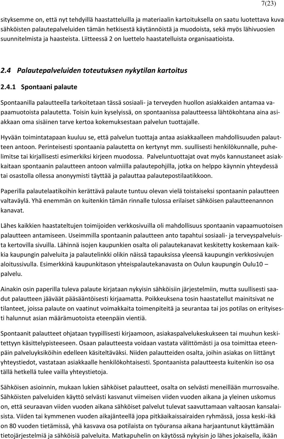 Palautepalveluiden toteutuksen nykytilan kartoitus 2.4.1 Spontaani palaute Spontaanilla palautteella tarkoitetaan tässä sosiaali- ja terveyden huollon asiakkaiden antamaa vapaamuotoista palautetta.