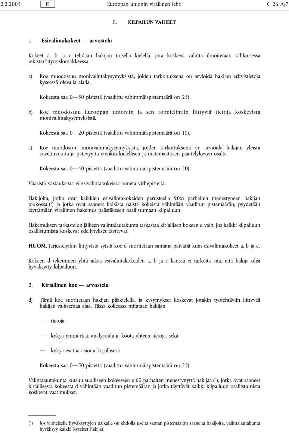 a) Koe muodostuu monivalintakysymyksistä, joiden tarkoituksena on arvioida hakijan erityistietoja kyseessä olevalla alalla. Kokeesta saa 0 50 pistettä (vaadittu vähimmäispistemäärä on 25).