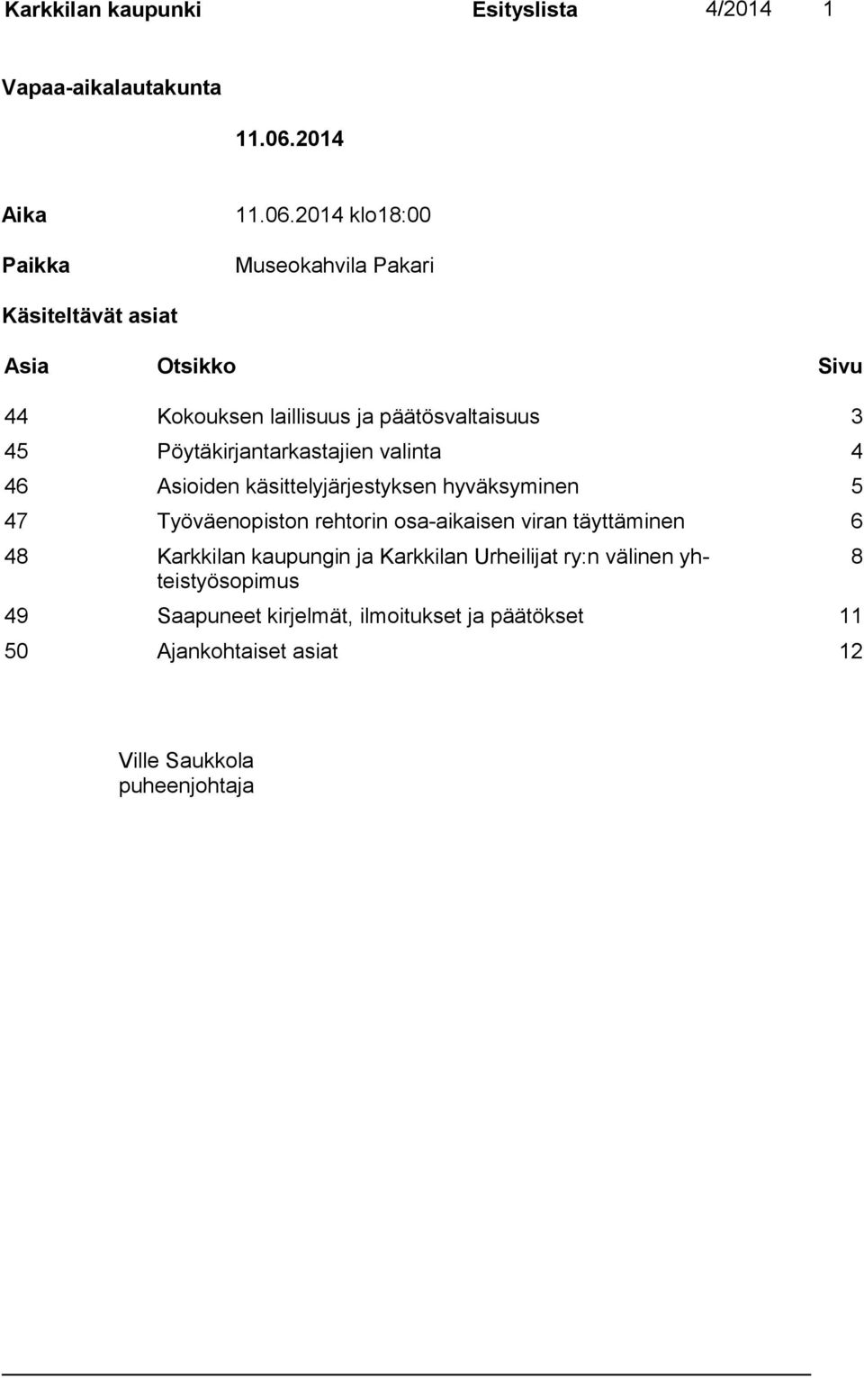 2014 klo18:00 Museokahvila Pakari Käsiteltävät asiat Asia Otsikko Sivu 44 Kokouksen laillisuus ja päätösvaltaisuus 3 45