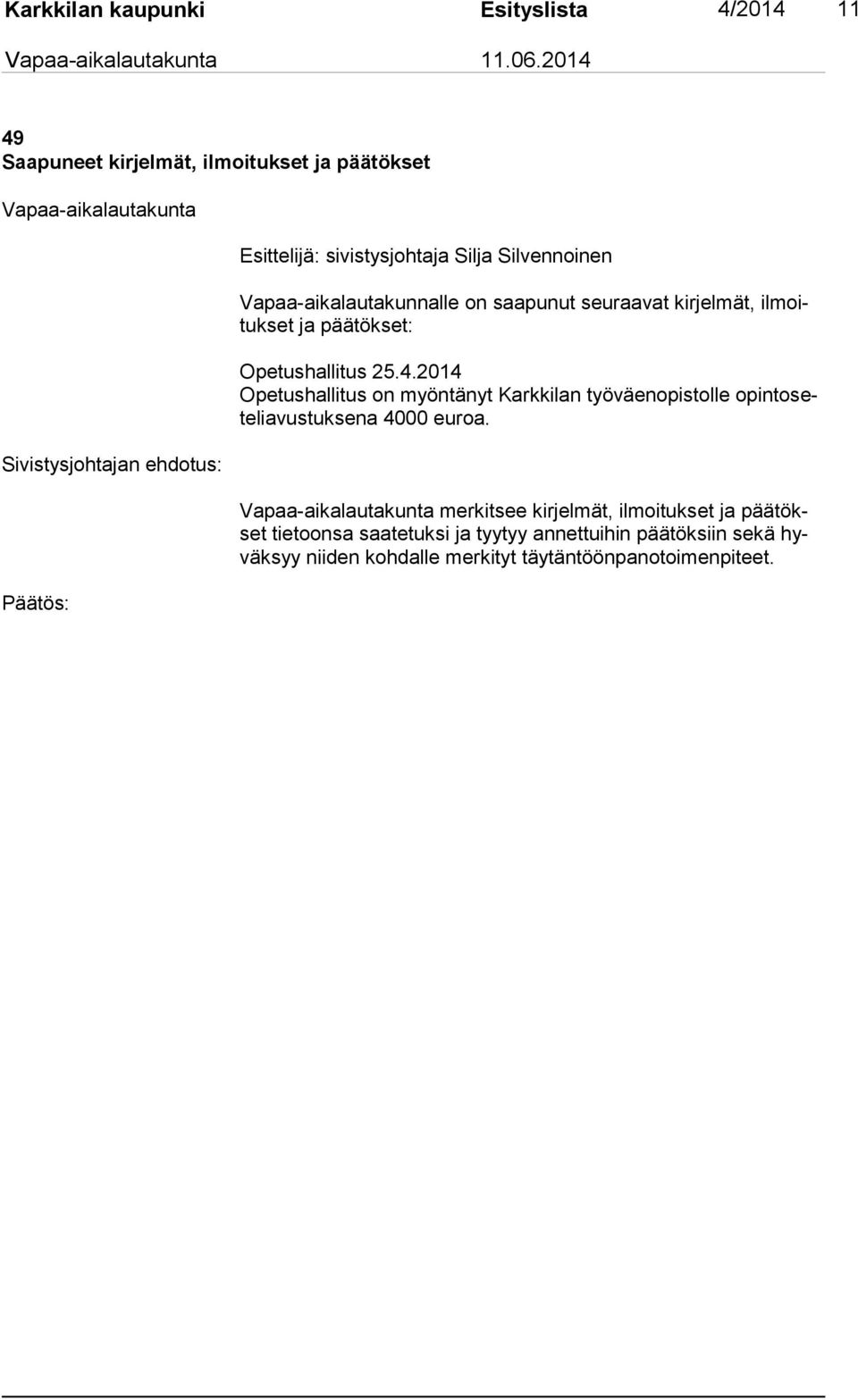 Opetushallitus 25.4.2014 Opetushallitus on myöntänyt Karkkilan työväenopistolle opintoseteliavustuksena 4000 euroa.