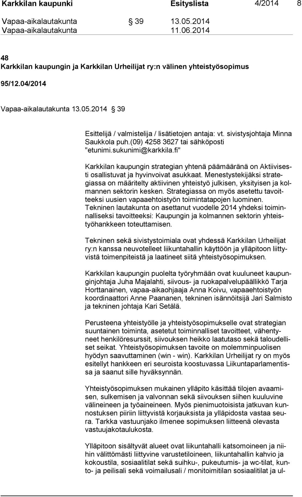 Menestysteki jäksi strategiassa on määritelty aktiivinen yhteistyö julkisen, yksi tyisen ja kolmannen sektorin kesken.