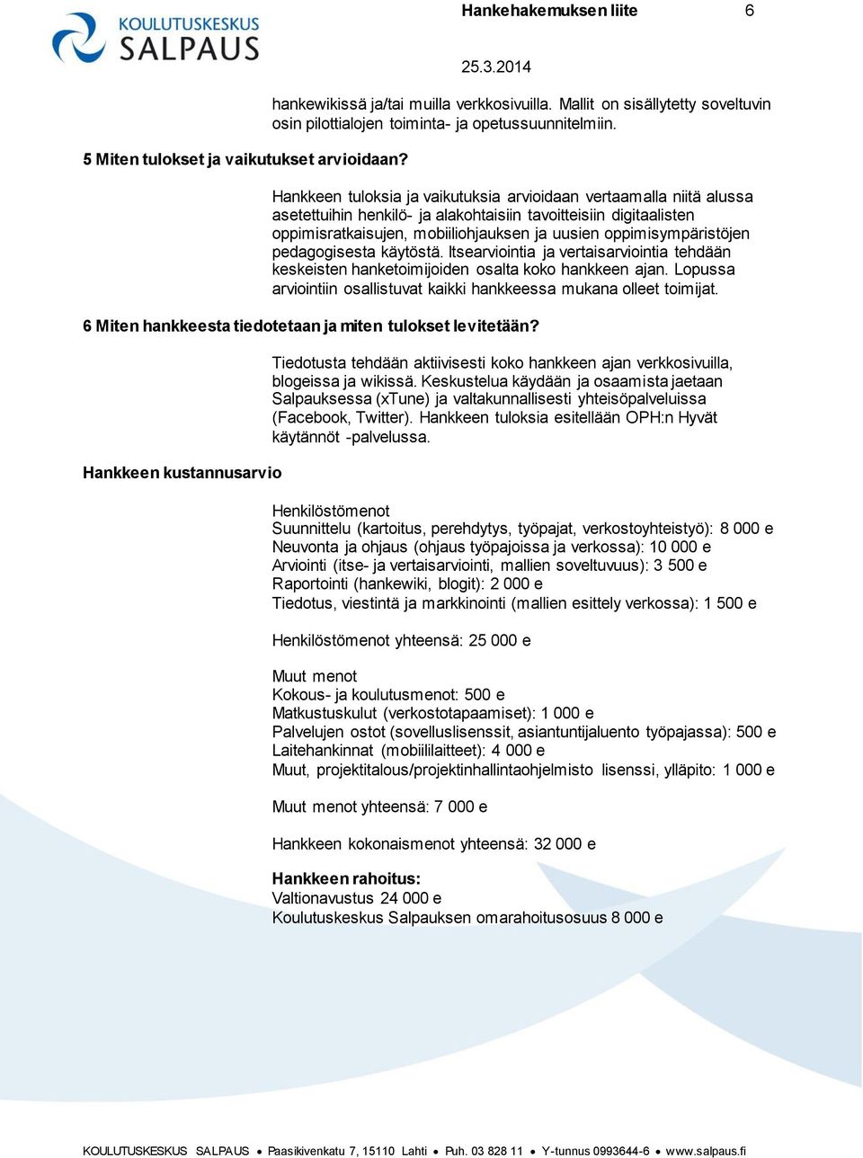 oppimisympäristöjen pedagogisesta käytöstä. Itsearviointia ja vertaisarviointia tehdään keskeisten hanketoimijoiden osalta koko hankkeen ajan.