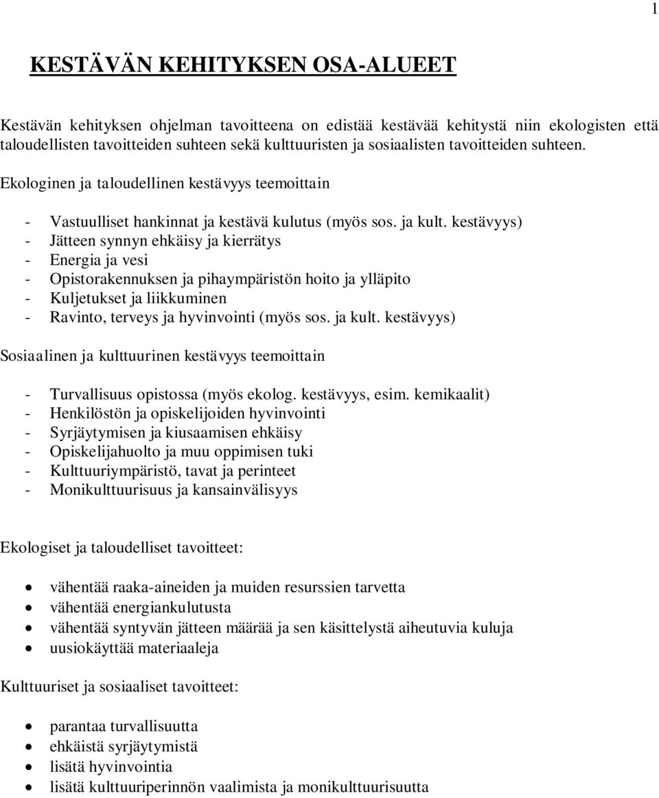 kestävyys) - Jätteen synnyn ehkäisy ja kierrätys - Energia ja vesi - Opistorakennuksen ja pihaympäristön hoito ja ylläpito - Kuljetukset ja liikkuminen - Ravinto, terveys ja hyvinvointi (myös sos.