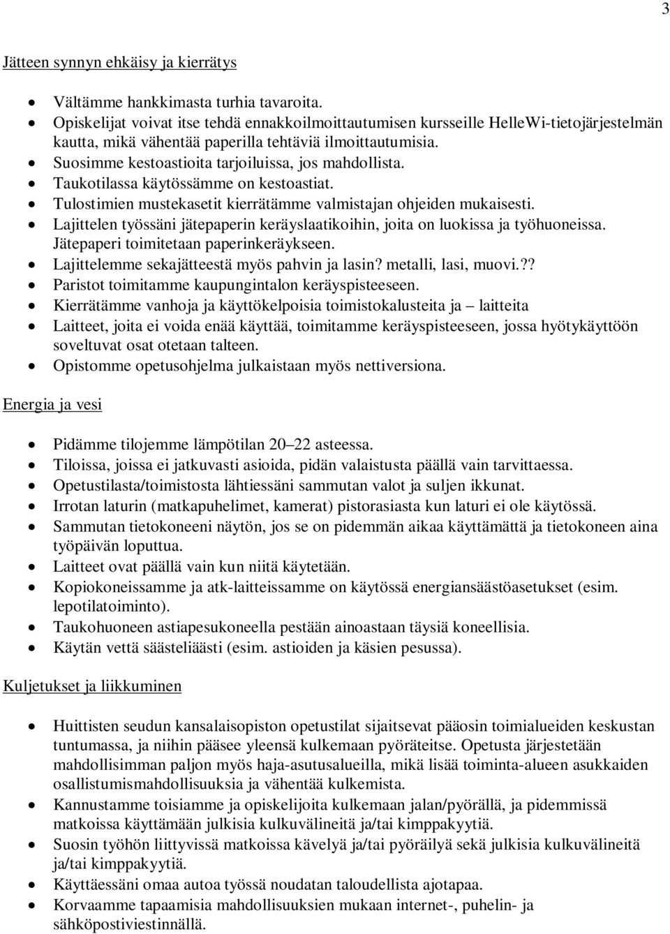 Suosimme kestoastioita tarjoiluissa, jos mahdollista. Taukotilassa käytössämme on kestoastiat. Tulostimien mustekasetit kierrätämme valmistajan ohjeiden mukaisesti.