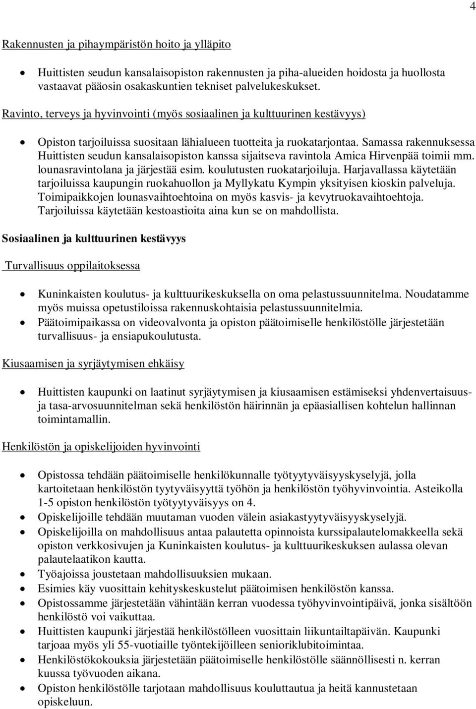 Samassa rakennuksessa Huittisten seudun kansalaisopiston kanssa sijaitseva ravintola Amica Hirvenpää toimii mm. lounasravintolana ja järjestää esim. koulutusten ruokatarjoiluja.