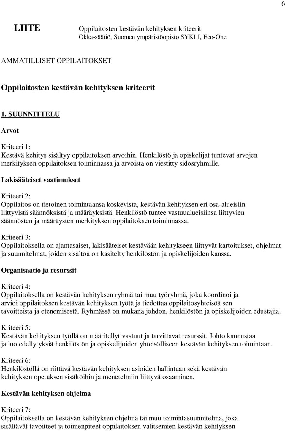 Lakisääteiset vaatimukset Kriteeri 2: Oppilaitos on tietoinen toimintaansa koskevista, kestävän kehityksen eri osa-alueisiin liittyvistä säännöksistä ja määräyksistä.