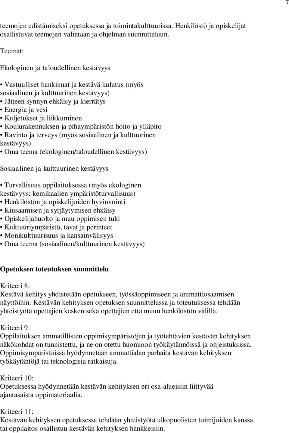 liikkuminen Koulurakennuksen ja pihaympäristön hoito ja ylläpito Ravinto ja terveys (myös sosiaalinen ja kulttuurinen kestävyys) Oma teema (ekologinen/taloudellinen kestävyys) Sosiaalinen ja