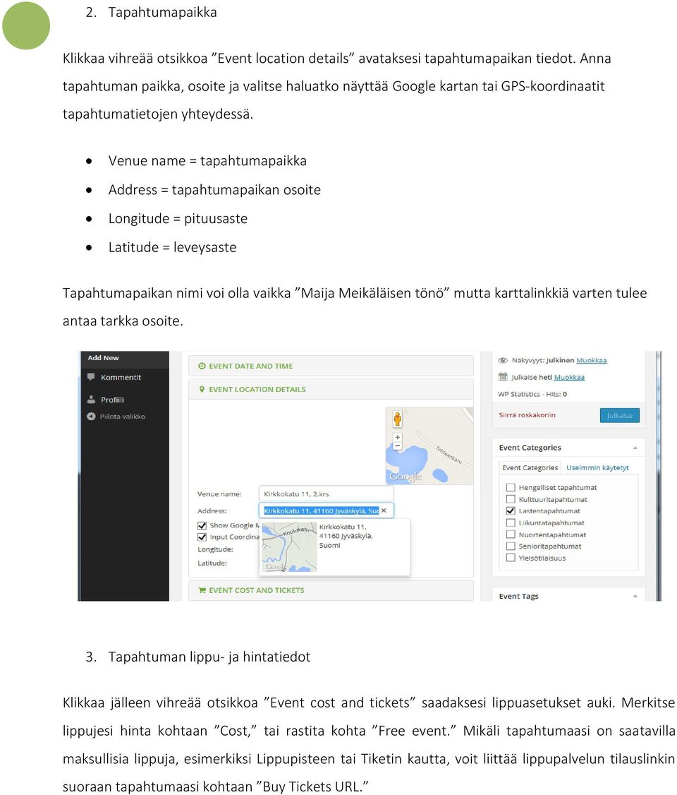 Venue name = tapahtumapaikka Address = tapahtumapaikan osoite Longitude = pituusaste Latitude = leveysaste Tapahtumapaikan nimi voi olla vaikka Maija Meikäläisen tönö mutta karttalinkkiä varten tulee