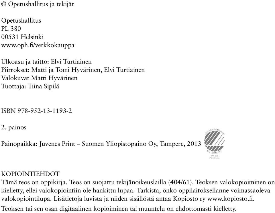 painos Painopaikka: Juvenes Print Suomen Yliopistopaino Oy, Tampere, 2013 KOPIOINTIEHDOT Tämä teos on oppikirja. Teos on suojattu tekijänoikeuslailla (404/61).