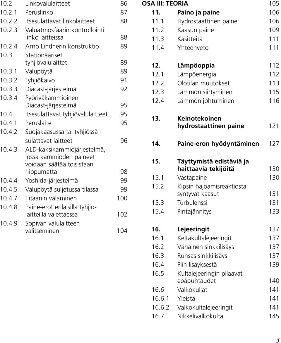 4.3 ALD-kaksikammiojärjestelmä, jossa kammioden paineet voidaan säätää toisistaan riippumatta 98 10.4.4 Yoshida-järjestelmä 99 10.4.5 Valupöytä suljetussa tilassa 99 10.4.7 Titaanin valaminen 100 10.