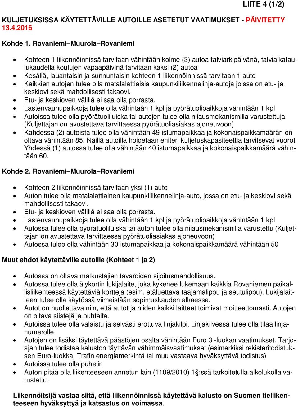 ja sunnuntaisin kohteen 1 liikennöinnissä tarvitaan 1 auto Kaikkien autojen tulee olla matalalattiaisia kaupunkiliikennelinja-autoja joissa on etu- ja keskiovi sekä mahdollisesti takaovi.