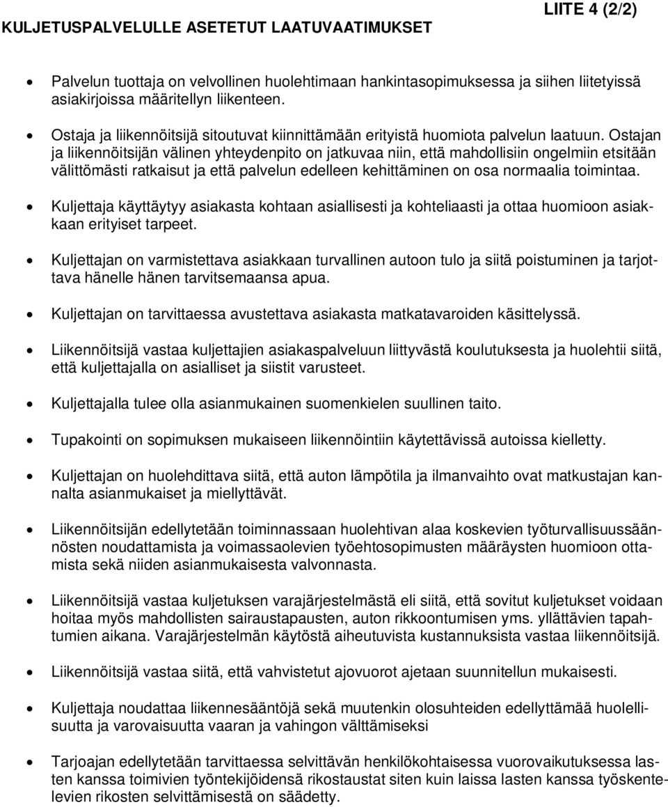 Ostajan ja liikennöitsijän välinen yhteydenpito on jatkuvaa niin, että mahdollisiin ongelmiin etsitään välittömästi ratkaisut ja että palvelun edelleen kehittäminen on osa normaalia toimintaa.