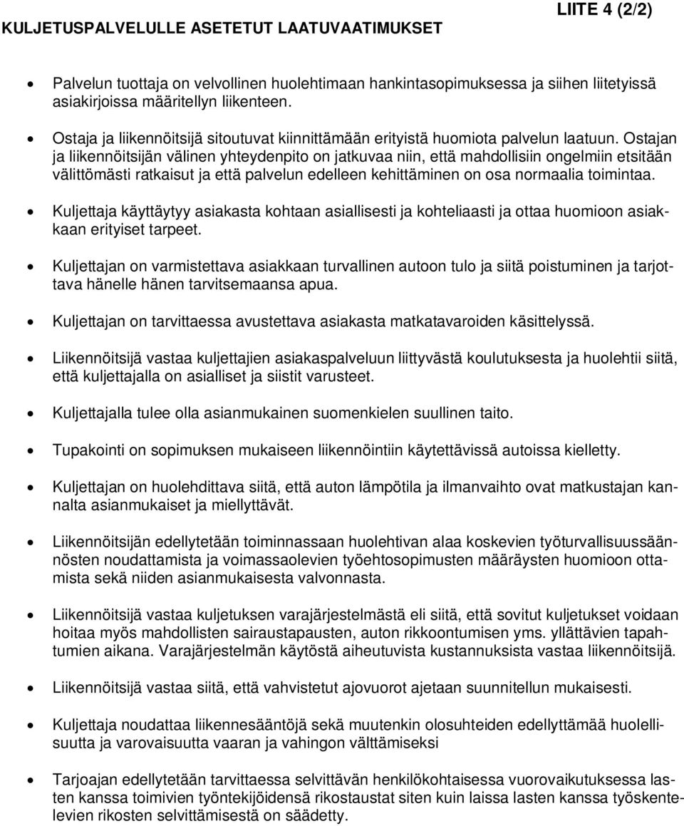 Ostajan ja liikennöitsijän välinen yhteydenpito on jatkuvaa niin, että mahdollisiin ongelmiin etsitään välittömästi ratkaisut ja että palvelun edelleen kehittäminen on osa normaalia toimintaa.