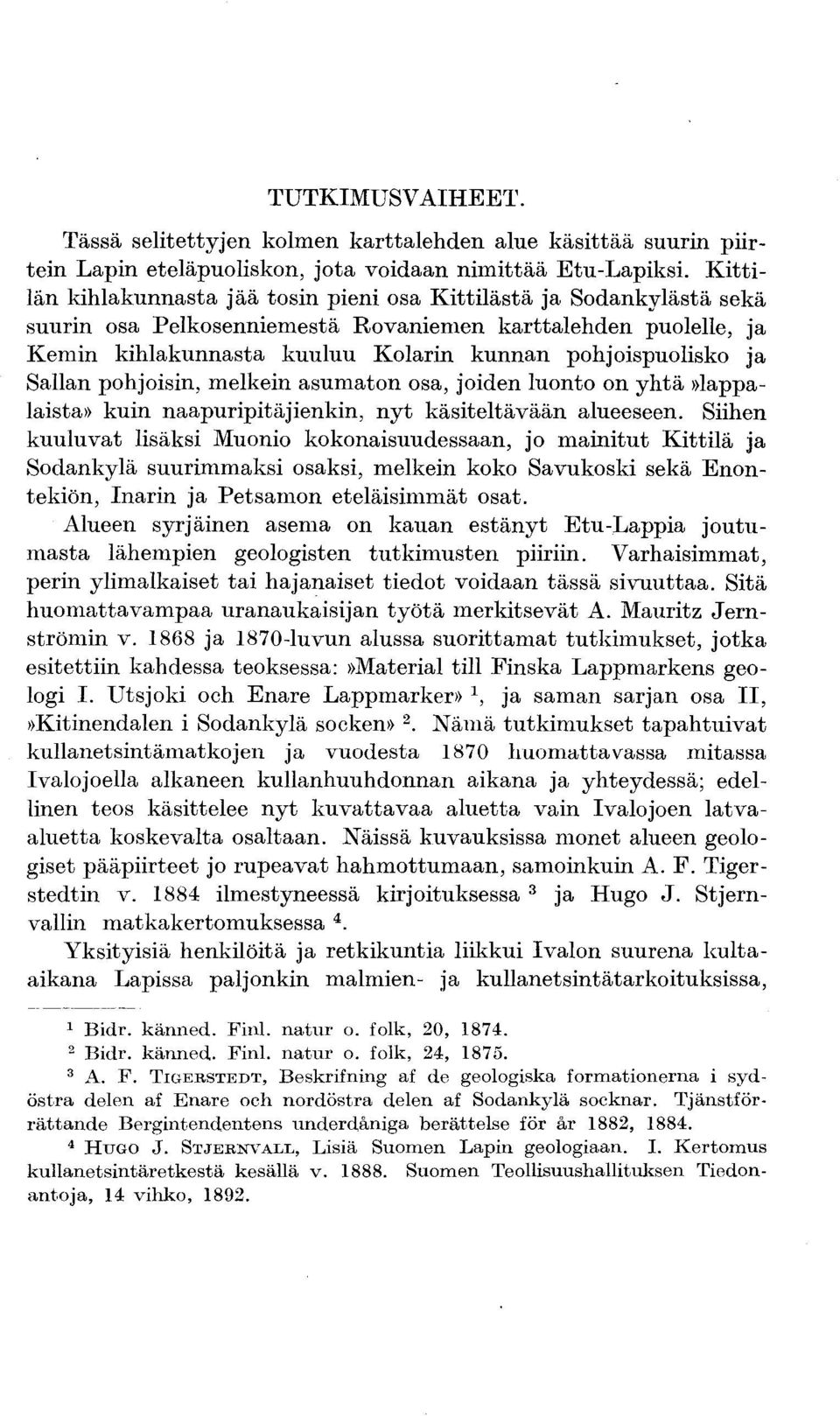 ja Sallan pohjoisin, melkein asumaton osa, joiden luonto on yhtä»lappalaista» kuin naapuripitäjienkin, nyt käsiteltävään alueeseen.