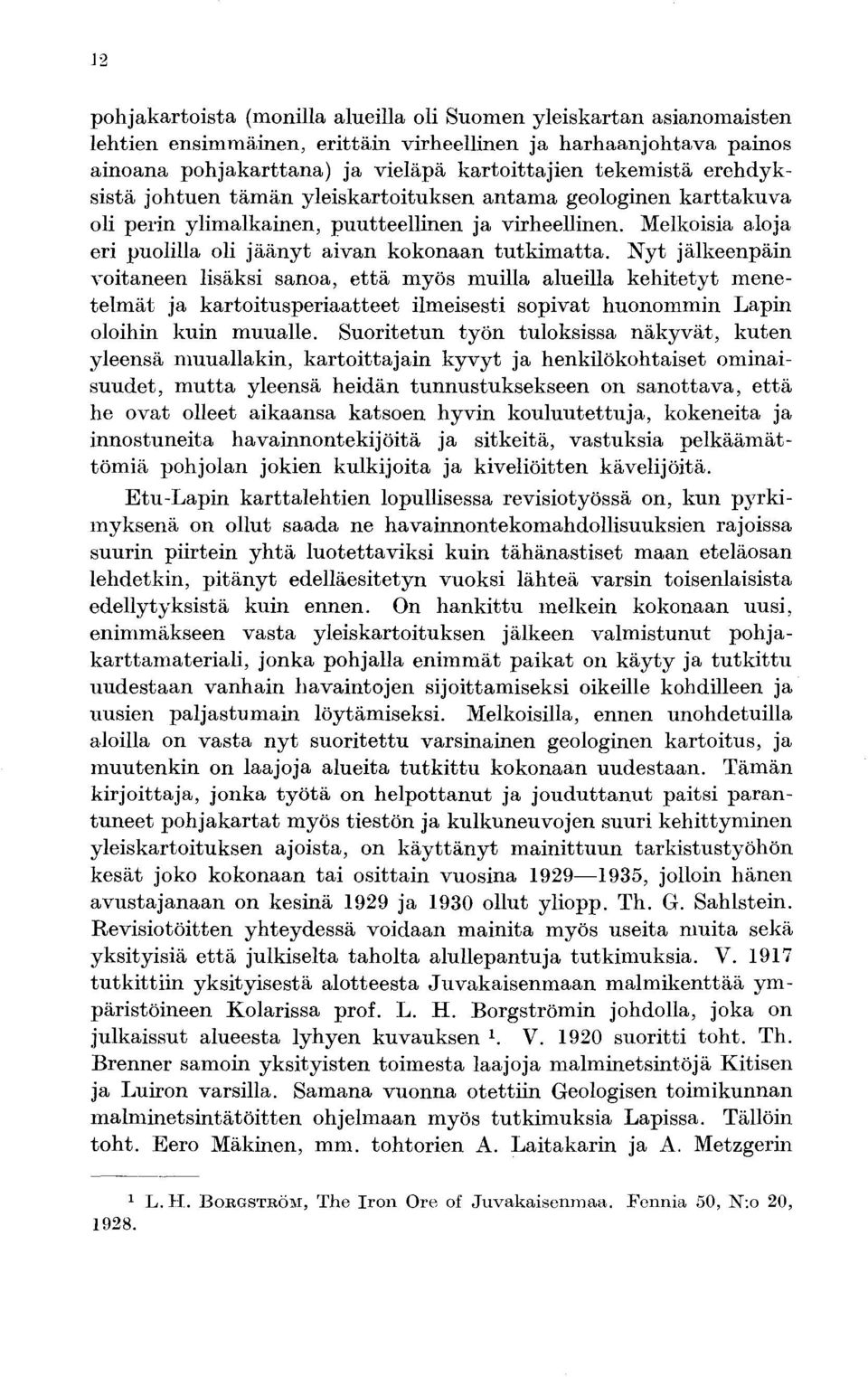 Nyt jälkeenpäin voitaneen lisäksi sanoa, että myös muilla alueilla kehitetyt menetelmät ja kartoitusperiaatteet ilmeisesti sopivat huonommin Lapin oloihin kuin muualle.