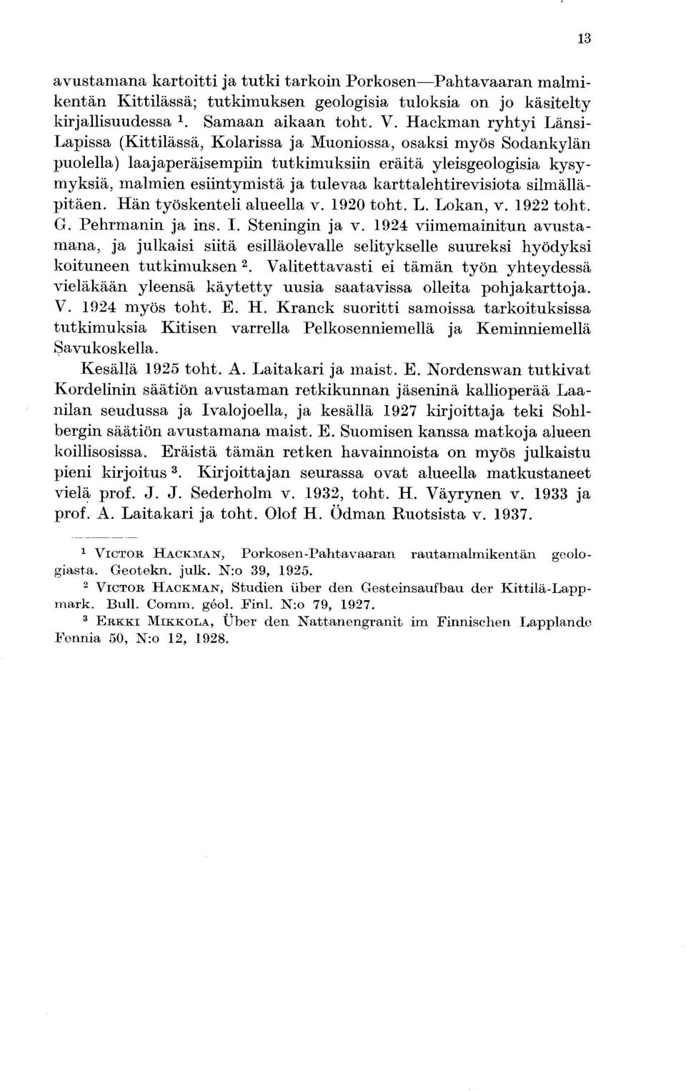 karttalehtirevisiota silmälläpitäen. Hän työskenteli alueella v. 1920 toht. L. Lokan, v. 1922 toht. G. Pehrmanin ja ins. I. Steningin ja v.