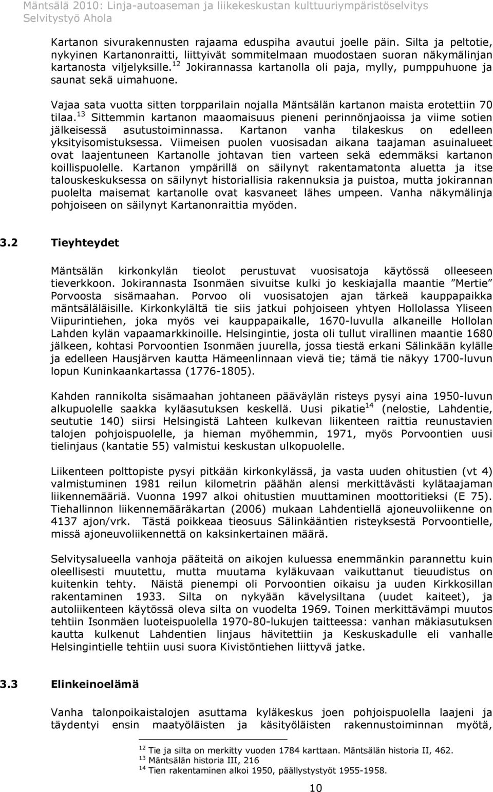 13 Sittemmin kartanon maaomaisuus pieneni perinnönjaoissa ja viime sotien jälkeisessä asutustoiminnassa. Kartanon vanha tilakeskus on edelleen yksityisomistuksessa.