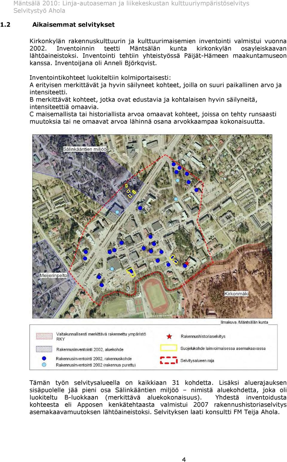 Inventointikohteet luokiteltiin kolmiportaisesti: A erityisen merkittävät ja hyvin säilyneet kohteet, joilla on suuri paikallinen arvo ja intensiteetti.