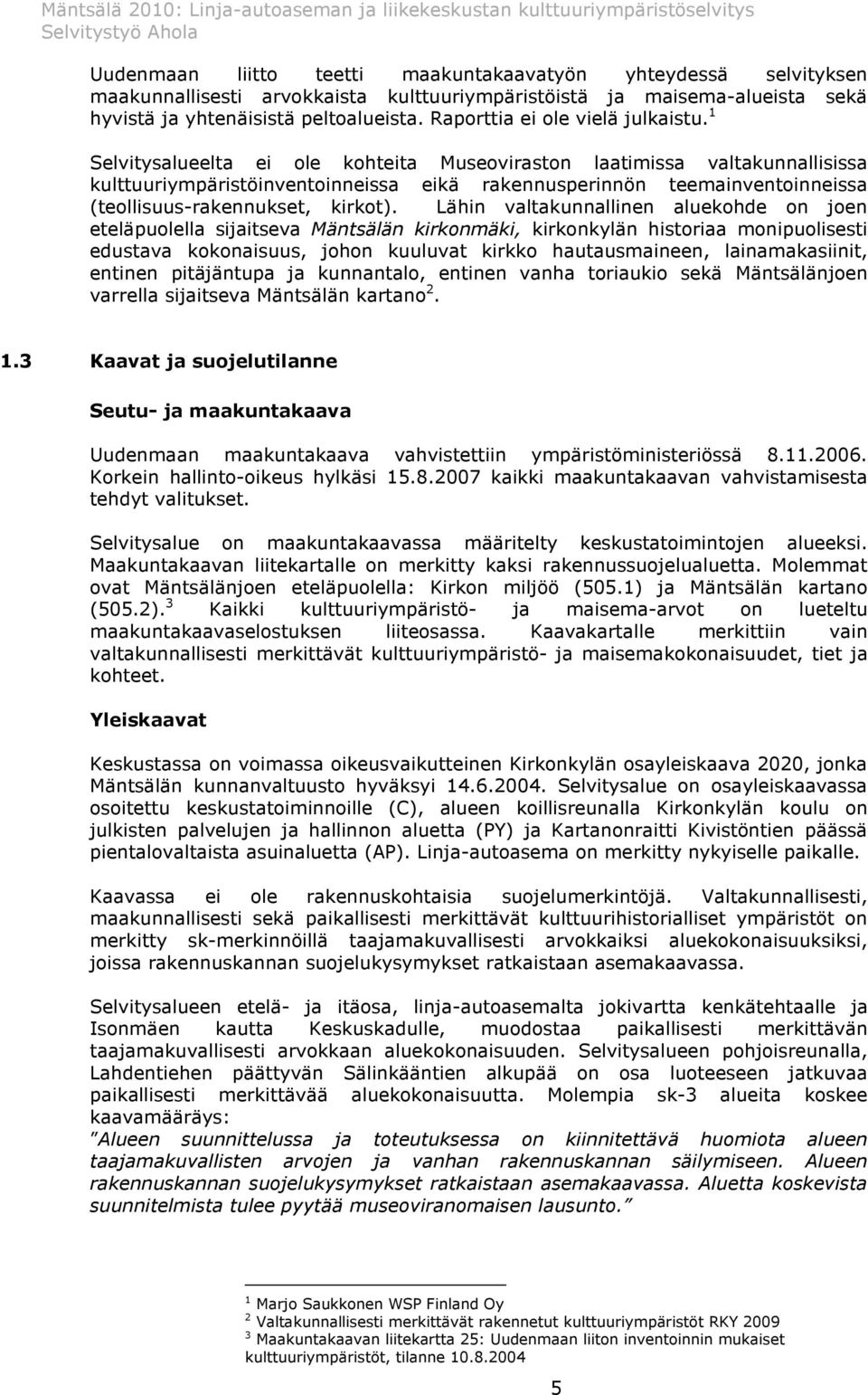 1 Selvitysalueelta ei ole kohteita Museoviraston laatimissa valtakunnallisissa kulttuuriympäristöinventoinneissa eikä rakennusperinnön teemainventoinneissa (teollisuus-rakennukset, kirkot).