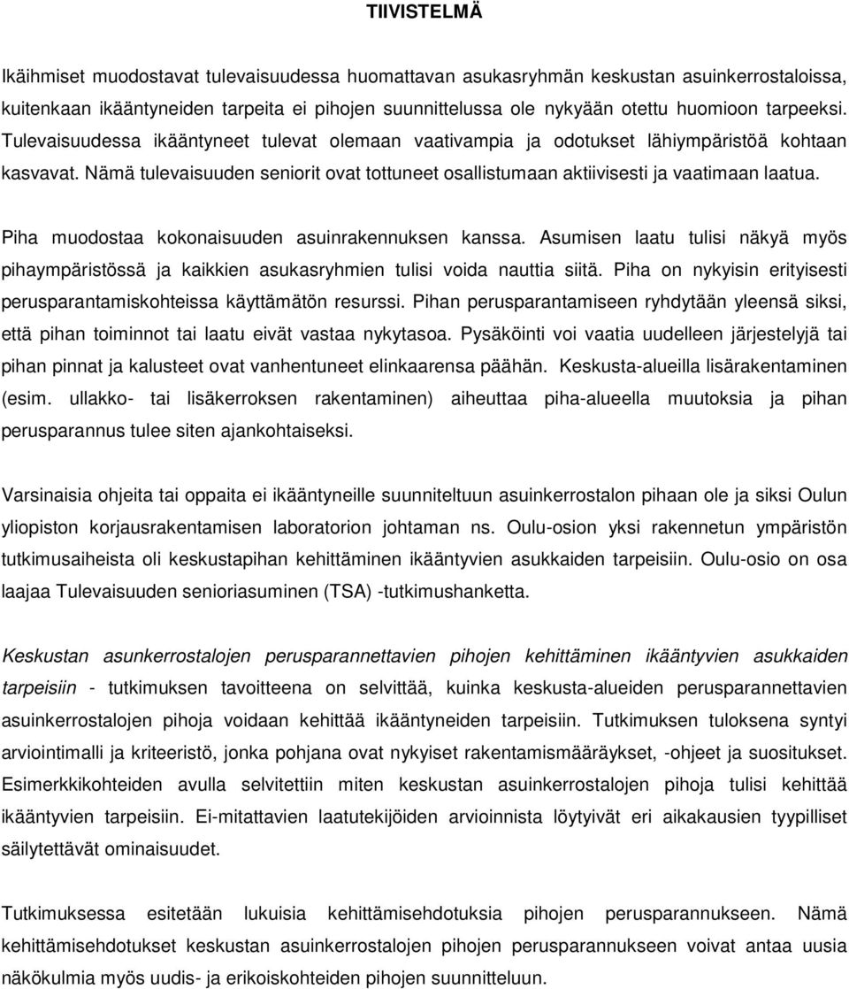 Nämä tulevaisuuden seniorit ovat tottuneet osallistumaan aktiivisesti ja vaatimaan laatua. Piha muodostaa kokonaisuuden asuinrakennuksen kanssa.