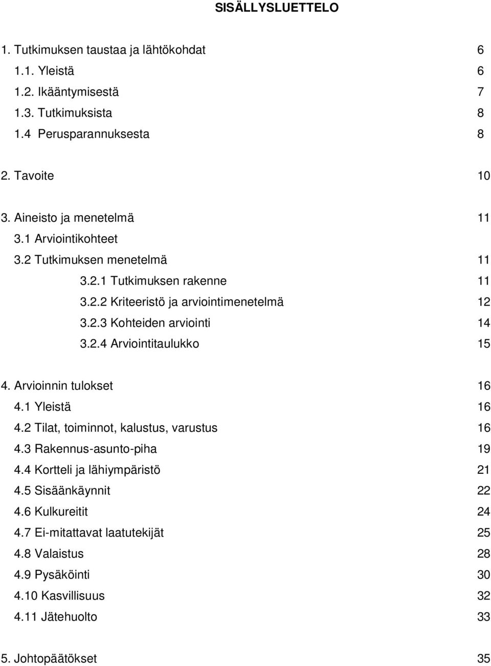 2.4 Arviointitaulukko 15 4. Arvioinnin tulokset 16 4.1 Yleistä 16 4.2 Tilat, toiminnot, kalustus, varustus 16 4.3 Rakennus-asunto-piha 19 4.