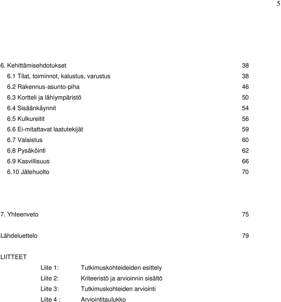 7 Valaistus 60 6.8 Pysäköinti 62 6.9 Kasvillisuus 66 6.10 Jätehuolto 70 7.